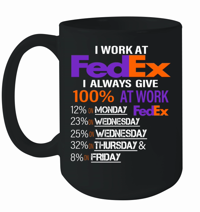I Work At FedEx I Always Give 100% At Work Ceramic Mug