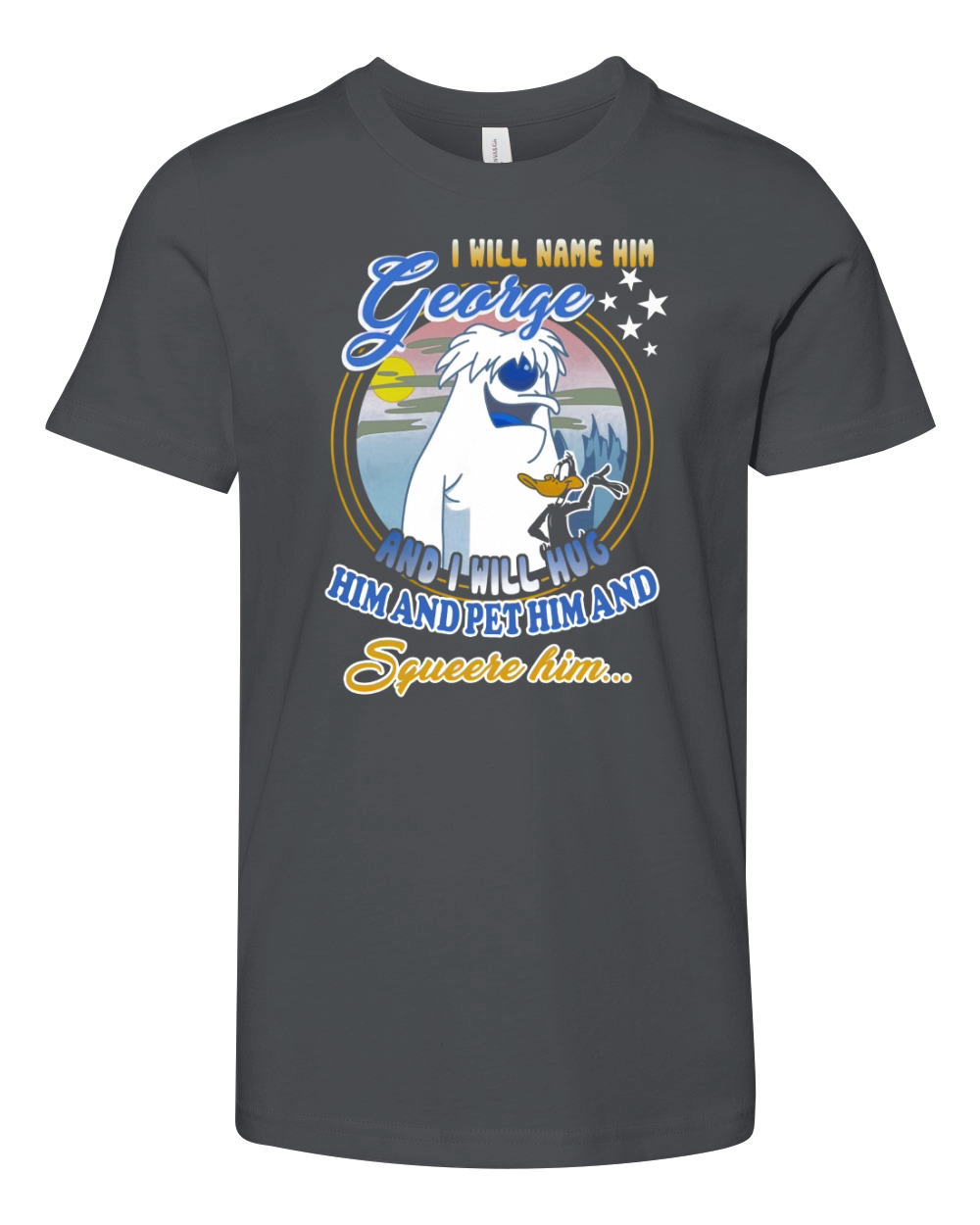 I will name him George and i will hug him pet him squeeze him shirt Youth Unisex Jersey Tee