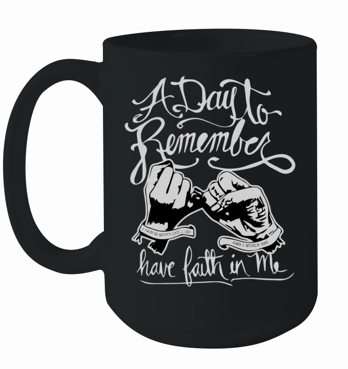 A DAY TO REMEMBER HAVE FAITH IN ME shirt Shirt  Great Birthday Gifts Christmas Gifts Ceramic Mug