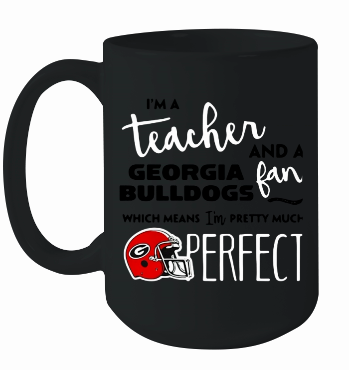 I'm a teacher and a Georgia Bulldogs fan which means I'm pretty much perfect Ceramic Mug