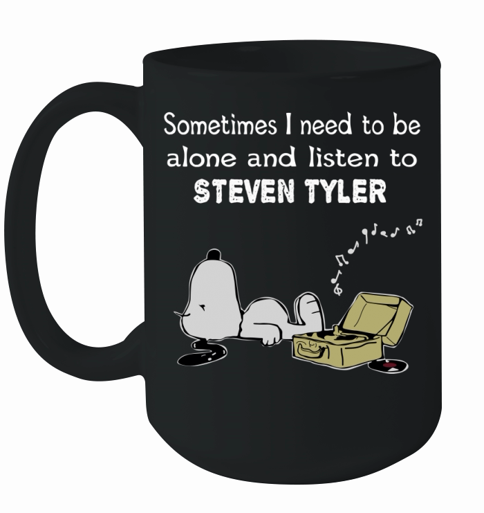 Sometimes I need to be alone and listen to Steven Tyler Ceramic Mug
