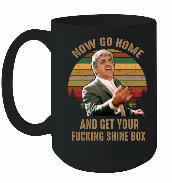 Now go home and get your shine box Ceramic Mug