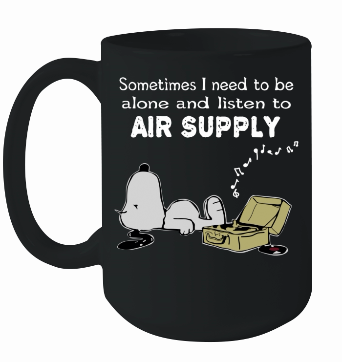 Sometimes I need to be alone and listen to Air Supply Ceramic Mug