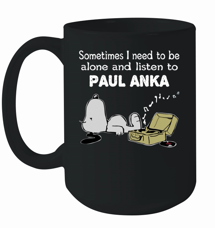 Sometimes I need to be alone and listen to Paul Anka Ceramic Mug