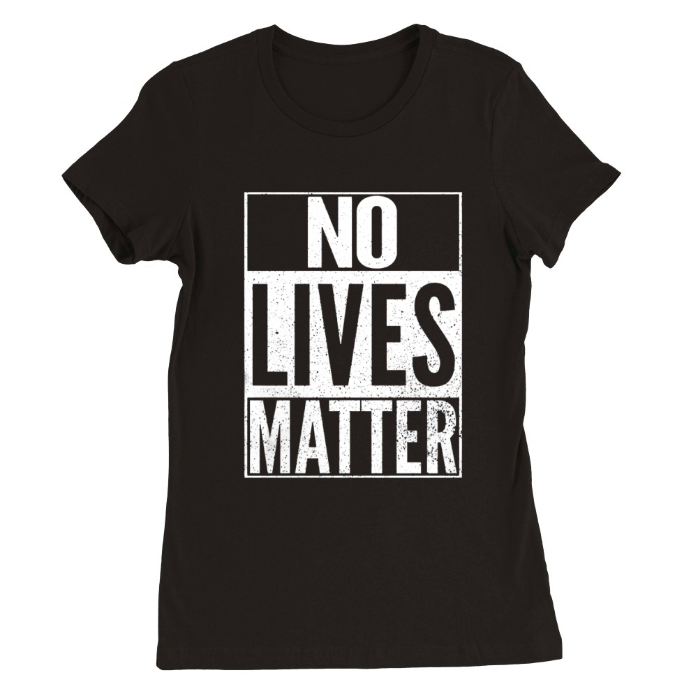 NO LIVES MATTER Premium Womens Crewneck T-shirt