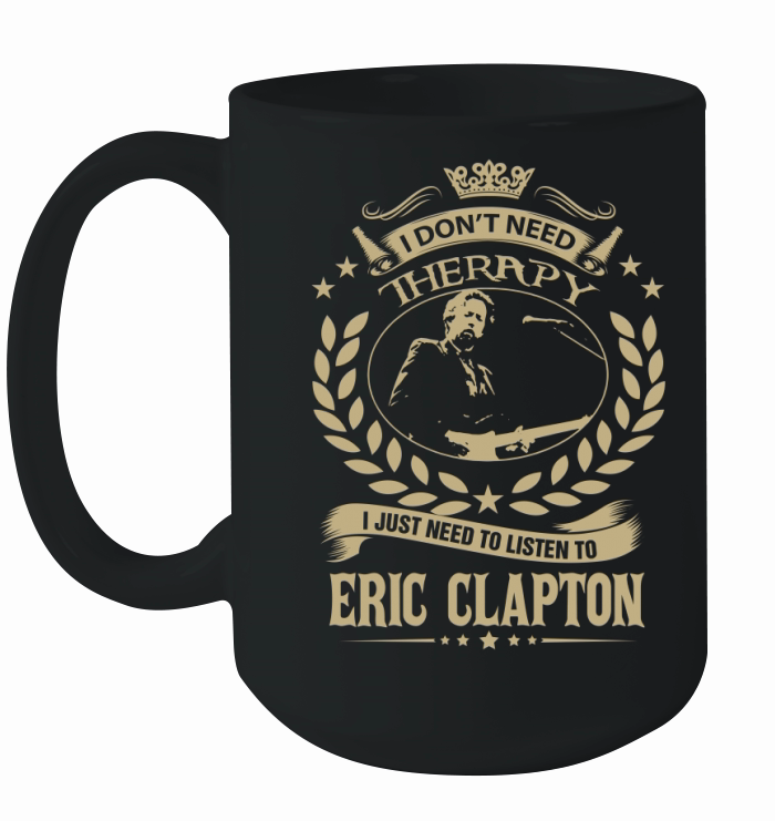 I Don't Need Therapy i Just Need To Listen To Eric Clapton TShirt Ceramic Mug