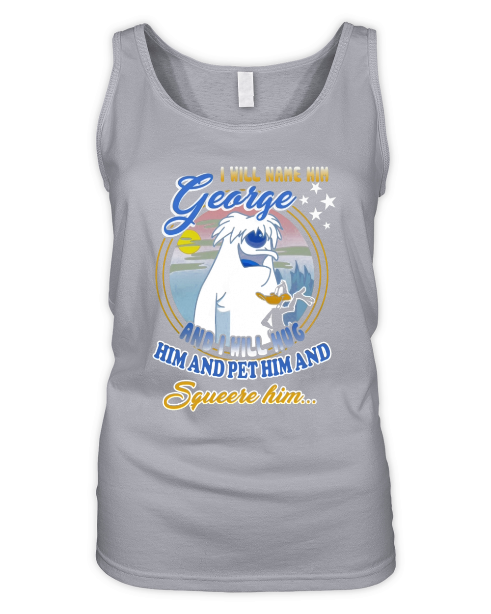 I will name him George and i will hug him pet him squeeze him shirt Organic Women's Tank Top