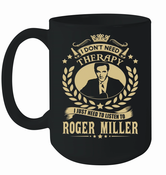 I Dont Need Therapy I Just Need To Listen To Roger Miller TShirt Ceramic Mug