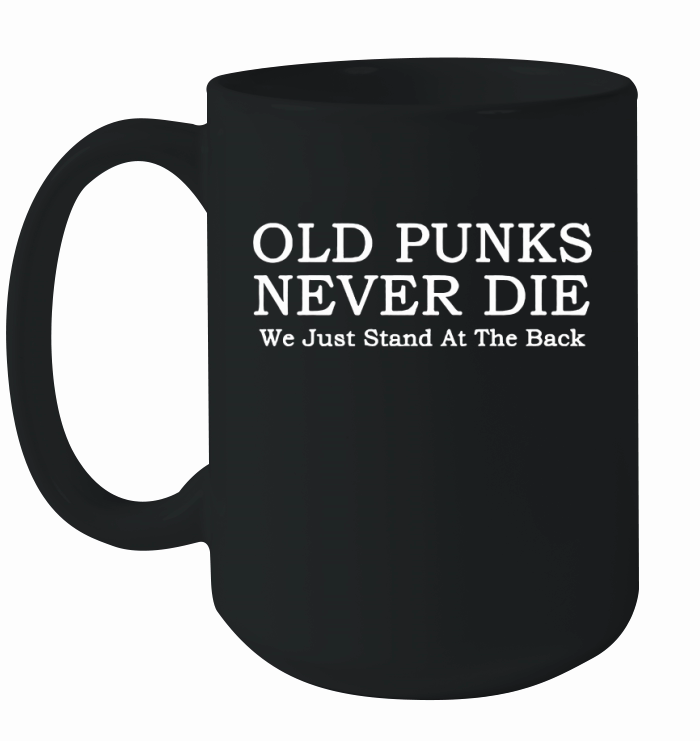 Old Punks Never Die We Just Stand At The Back Shirt Ceramic Mug