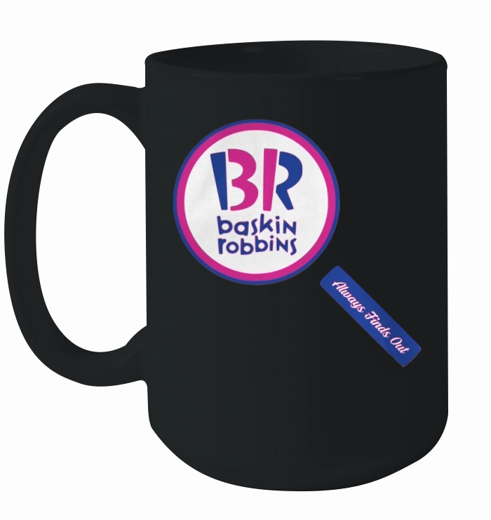 Baskin Robbins Always Finds Out T-Shirt Ceramic Mug