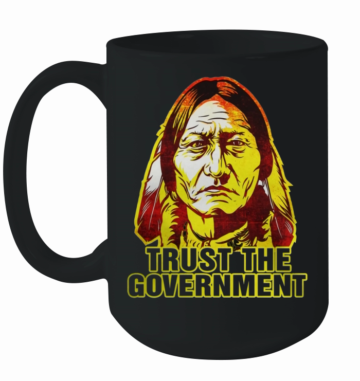 Trust the government sitting bull edition  Native american t shirts Ceramic Mug