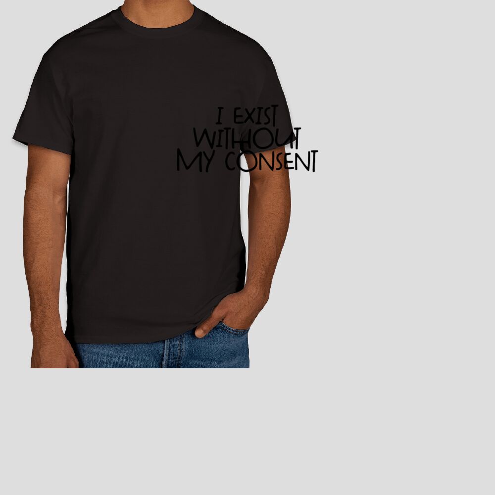 I Exist Without My Consent T-Shirt Unisex